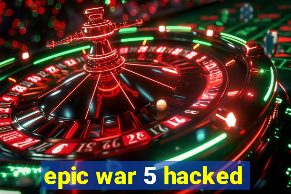 epic war 5 hacked